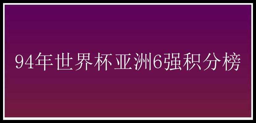 94年世界杯亚洲6强积分榜