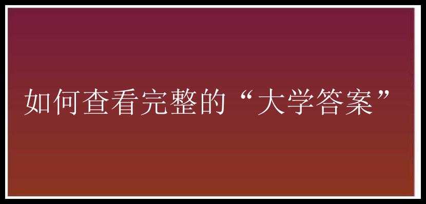 如何查看完整的“大学答案”