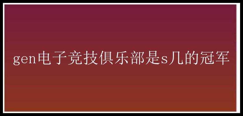 gen电子竞技俱乐部是s几的冠军