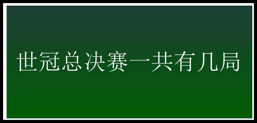 世冠总决赛一共有几局