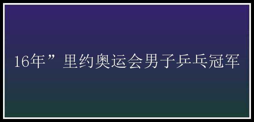 16年”里约奥运会男子乒乓冠军