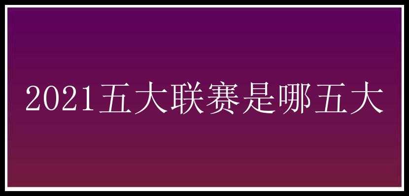 2021五大联赛是哪五大