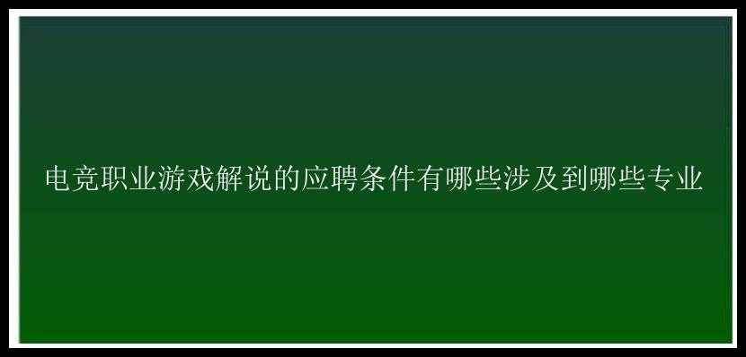 电竞职业游戏解说的应聘条件有哪些涉及到哪些专业