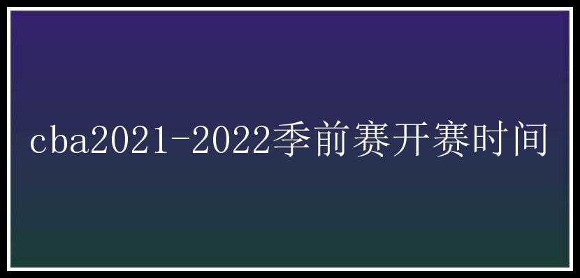 cba2021-2022季前赛开赛时间