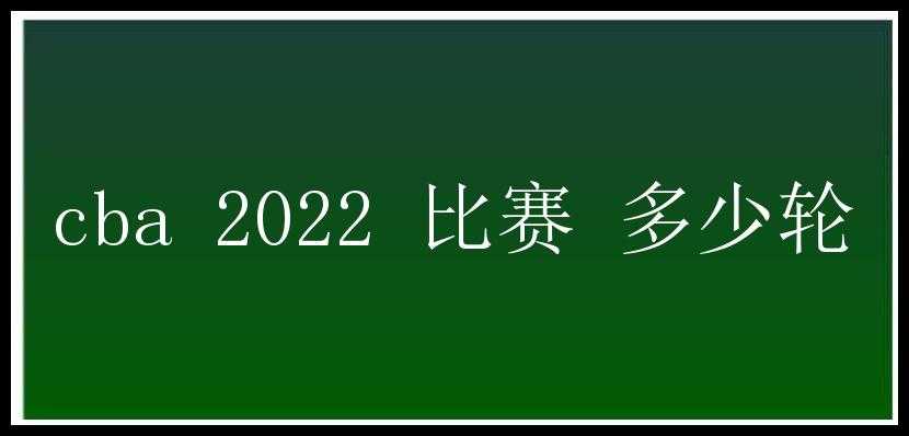 cba 2022 比赛 多少轮