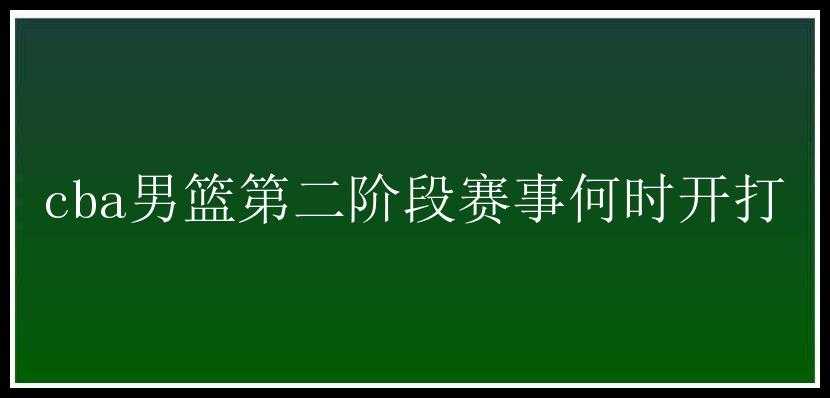 cba男篮第二阶段赛事何时开打