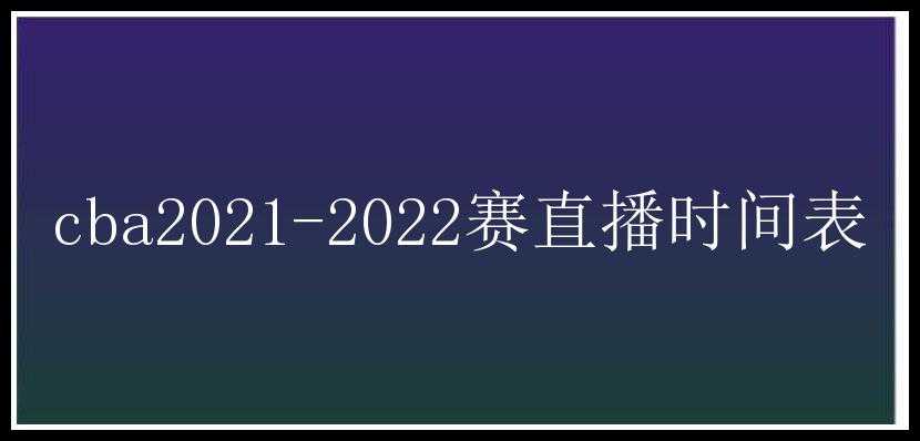 cba2021-2022赛直播时间表