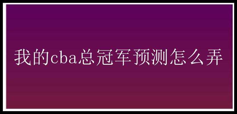 我的cba总冠军预测怎么弄