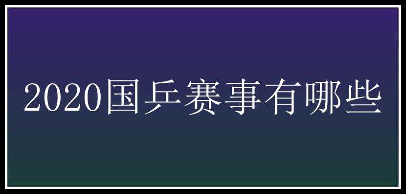 2020国乒赛事有哪些