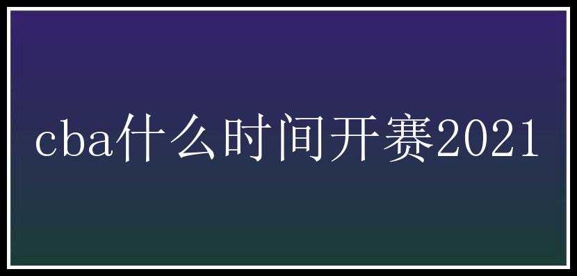 cba什么时间开赛2021