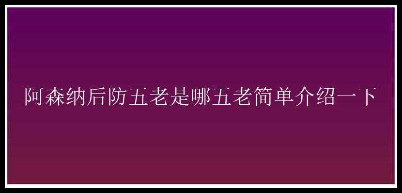 阿森纳后防五老是哪五老简单介绍一下