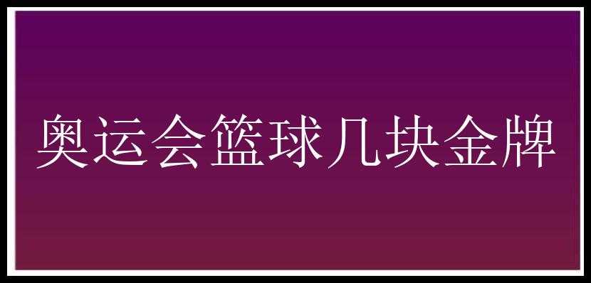 奥运会篮球几块金牌