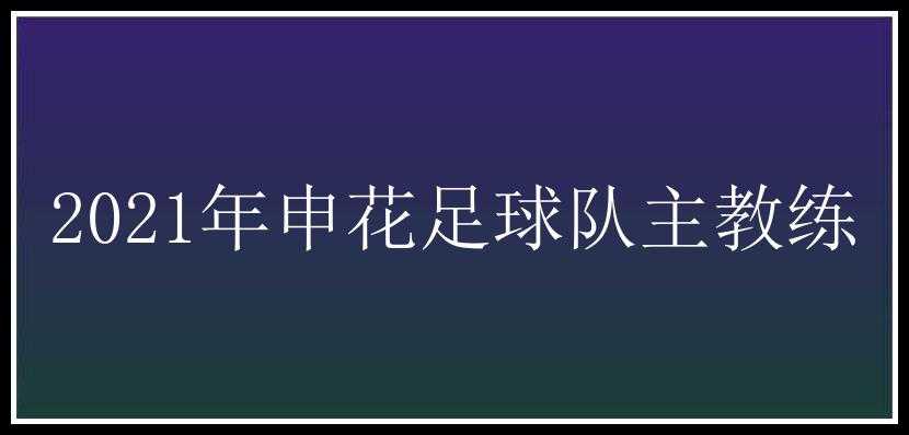 2021年申花足球队主教练