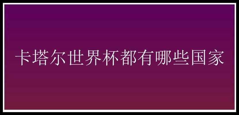 卡塔尔世界杯都有哪些国家