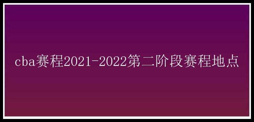 cba赛程2021-2022第二阶段赛程地点