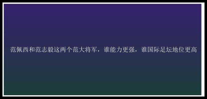 范佩西和范志毅这两个范大将军，谁能力更强，谁国际足坛地位更高