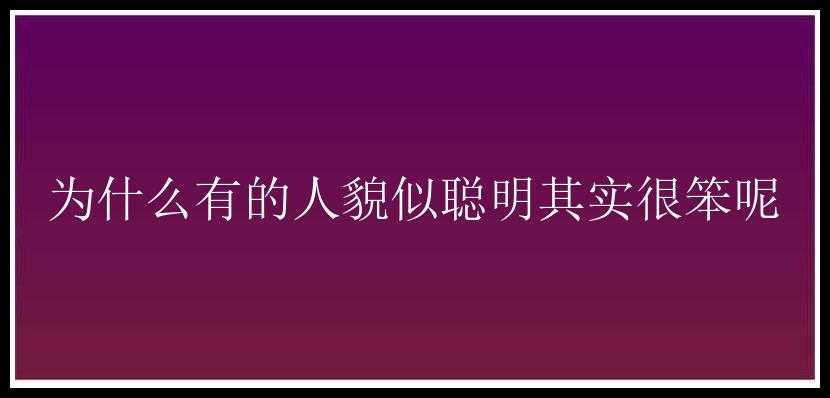 为什么有的人貌似聪明其实很笨呢