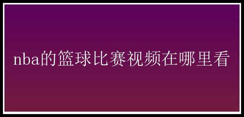 nba的篮球比赛视频在哪里看