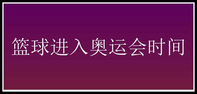 篮球进入奥运会时间