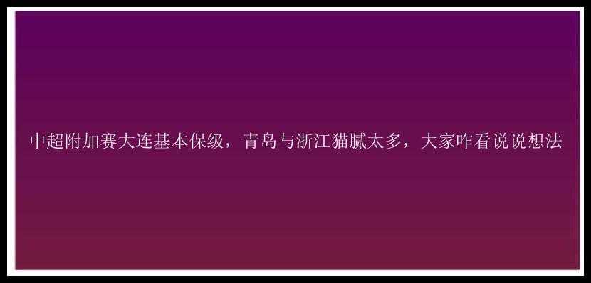 中超附加赛大连基本保级，青岛与浙江猫腻太多，大家咋看说说想法