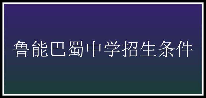 鲁能巴蜀中学招生条件