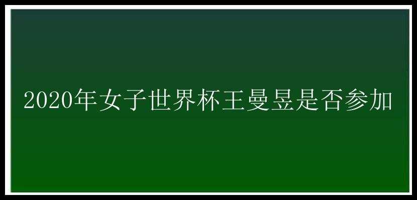 2020年女子世界杯王曼昱是否参加