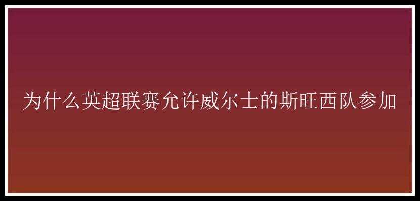 为什么英超联赛允许威尔士的斯旺西队参加