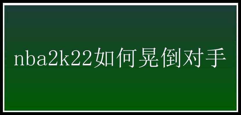 nba2k22如何晃倒对手