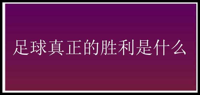 足球真正的胜利是什么