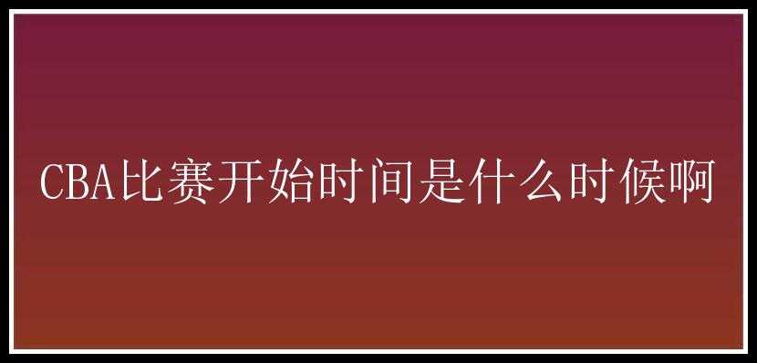 CBA比赛开始时间是什么时候啊