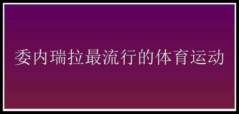 委内瑞拉最流行的体育运动