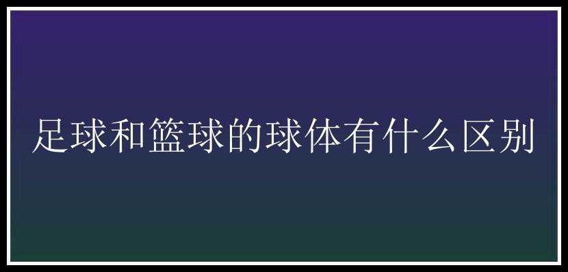 足球和篮球的球体有什么区别