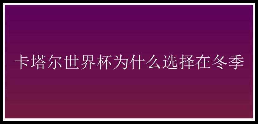 卡塔尔世界杯为什么选择在冬季