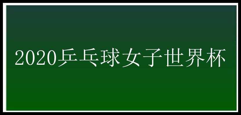 2020乒乓球女子世界杯