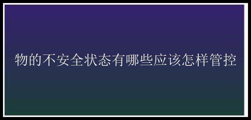 物的不安全状态有哪些应该怎样管控