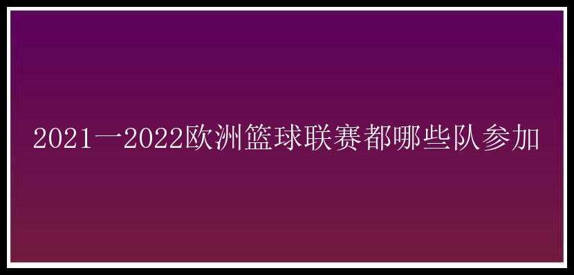 2021一2022欧洲篮球联赛都哪些队参加