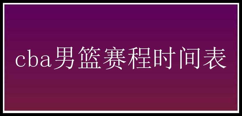 cba男篮赛程时间表