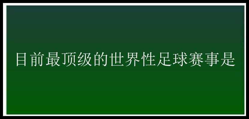 目前最顶级的世界性足球赛事是