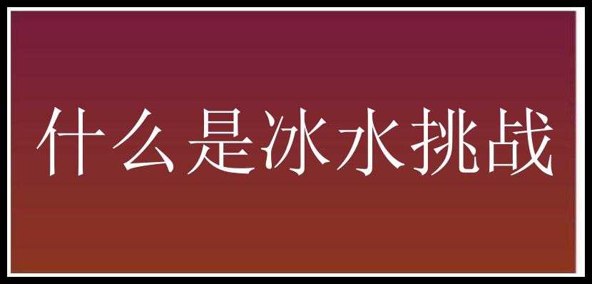 什么是冰水挑战