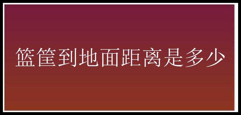 篮筐到地面距离是多少