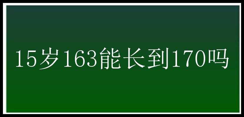 15岁163能长到170吗