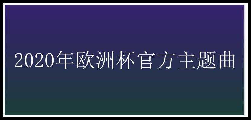 2020年欧洲杯官方主题曲