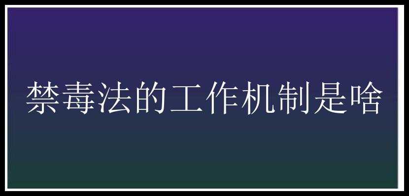 禁毒法的工作机制是啥