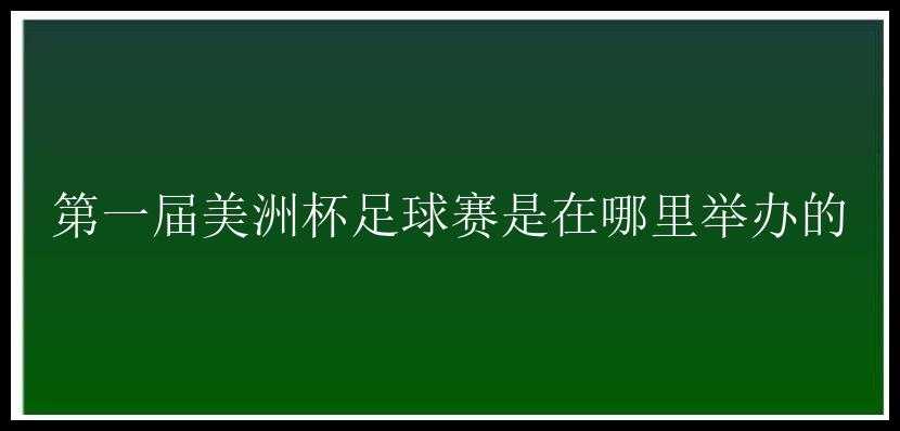 第一届美洲杯足球赛是在哪里举办的