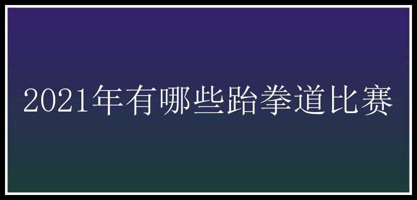 2021年有哪些跆拳道比赛