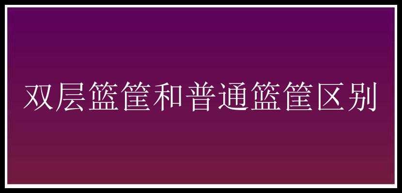 双层篮筐和普通篮筐区别