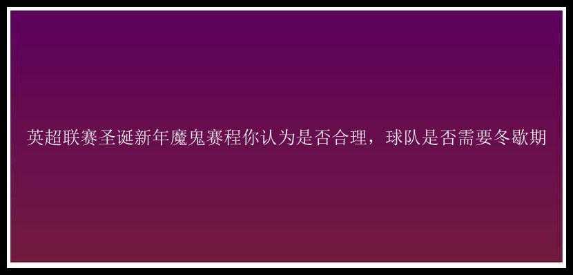 英超联赛圣诞新年魔鬼赛程你认为是否合理，球队是否需要冬歇期