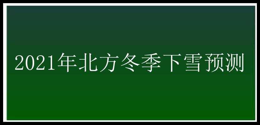 2021年北方冬季下雪预测