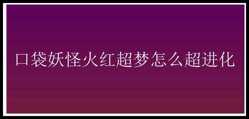 口袋妖怪火红超梦怎么超进化