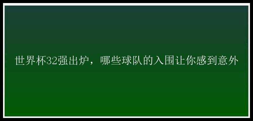 世界杯32强出炉，哪些球队的入围让你感到意外